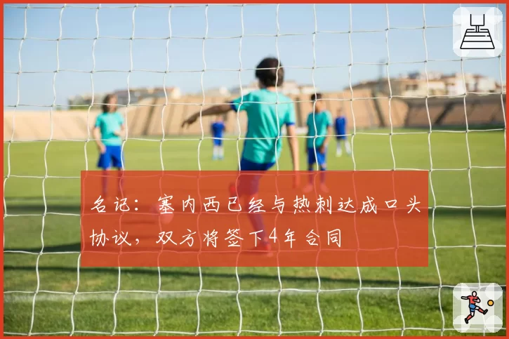 名记：塞内西已经与热刺达成口头协议，双方将签下4年合同
