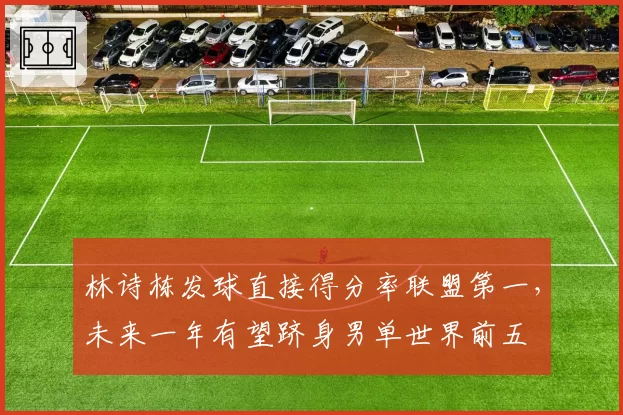 林诗栋发球直接得分率联盟第一，未来一年有望跻身男单世界前五